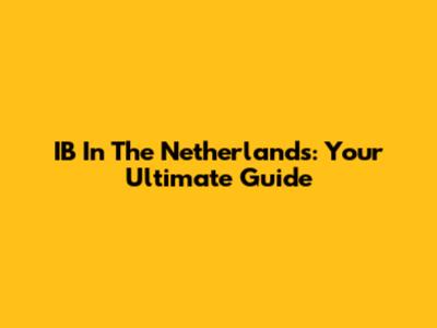 IB In The Netherlands: Your Ultimate Guide