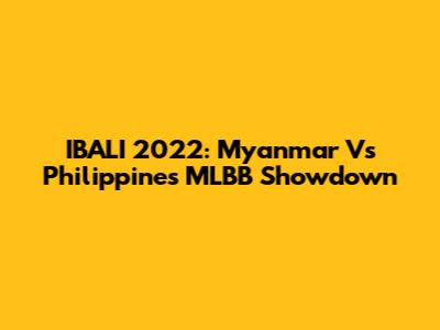 IBALI 2022: Myanmar Vs Philippines MLBB Showdown
