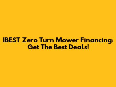 IBEST Zero Turn Mower Financing: Get The Best Deals!