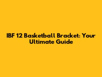 IBF 12 Basketball Bracket: Your Ultimate Guide