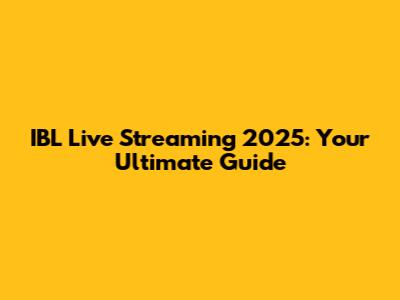 IBL Live Streaming 2025: Your Ultimate Guide
