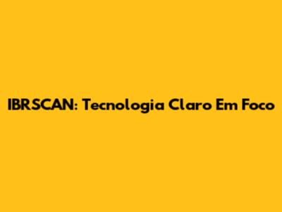 IBRSCAN: Tecnologia Claro Em Foco