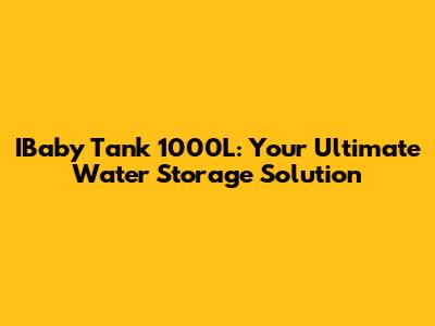 IBaby Tank 1000L: Your Ultimate Water Storage Solution