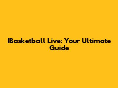 IBasketball Live: Your Ultimate Guide