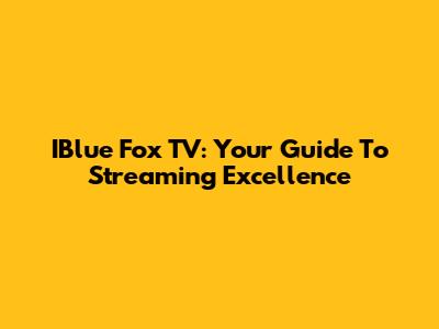 IBlue Fox TV: Your Guide To Streaming Excellence