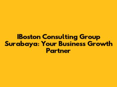 IBoston Consulting Group Surabaya: Your Business Growth Partner