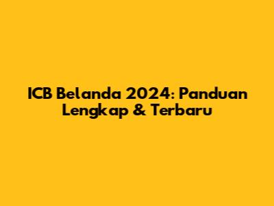 ICB Belanda 2024: Panduan Lengkap & Terbaru