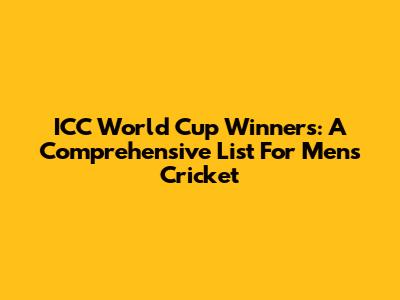 ICC World Cup Winners: A Comprehensive List For Men's Cricket