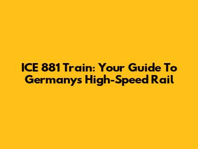 ICE 881 Train: Your Guide To Germany's High-Speed Rail