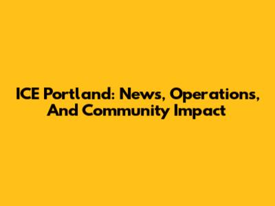 ICE Portland: News, Operations, And Community Impact