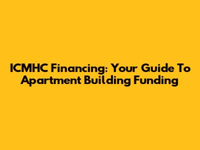 ICMHC Financing: Your Guide To Apartment Building Funding