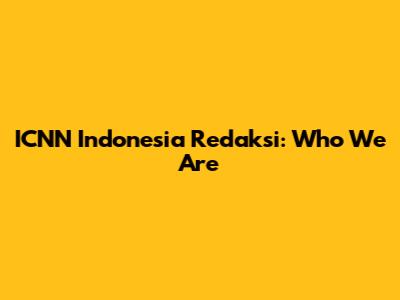 ICNN Indonesia Redaksi: Who We Are