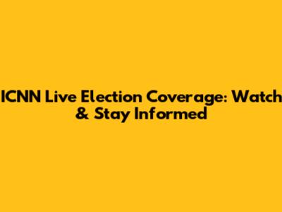 ICNN Live Election Coverage: Watch & Stay Informed
