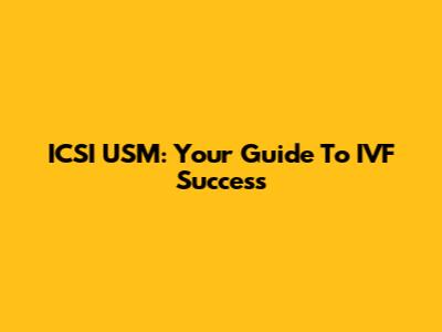 ICSI USM: Your Guide To IVF Success