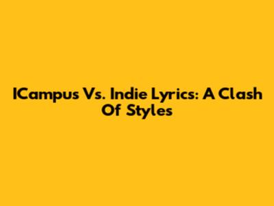 ICampus Vs. Indie Lyrics: A Clash Of Styles