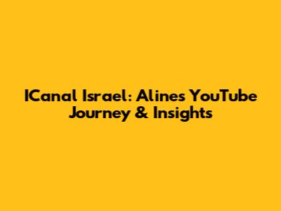 ICanal Israel: Aline's YouTube Journey & Insights