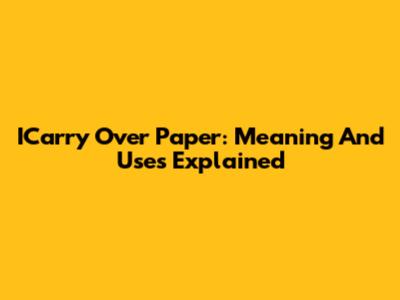 ICarry Over Paper: Meaning And Uses Explained