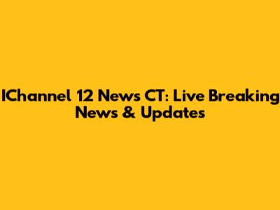 IChannel 12 News CT: Live Breaking News & Updates
