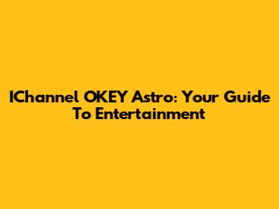 IChannel OKEY Astro: Your Guide To Entertainment