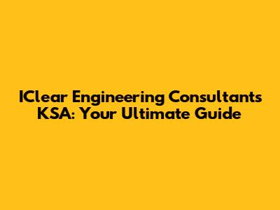 IClear Engineering Consultants KSA: Your Ultimate Guide