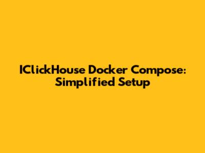 IClickHouse Docker Compose: Simplified Setup