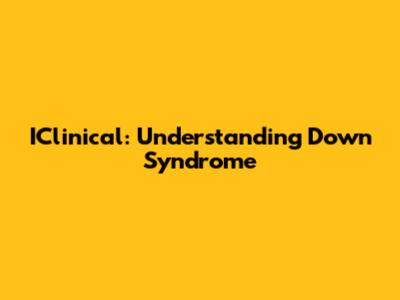 IClinical: Understanding Down Syndrome