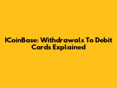 ICoinBase: Withdrawals To Debit Cards Explained