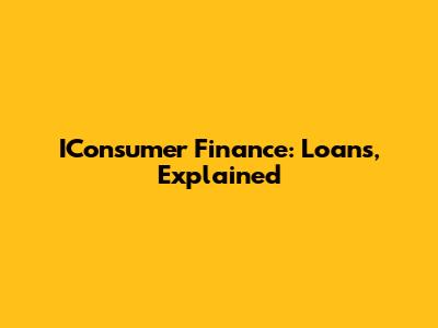 IConsumer Finance: Loans, Explained
