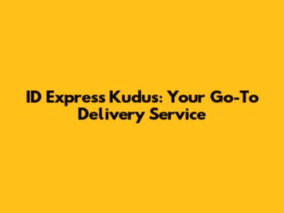 ID Express Kudus: Your Go-To Delivery Service