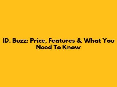 ID. Buzz: Price, Features & What You Need To Know