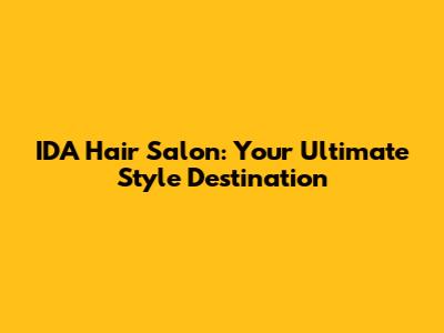 IDA Hair Salon: Your Ultimate Style Destination