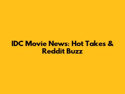 IDC Movie News: Hot Takes & Reddit Buzz