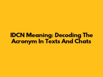 IDCN Meaning: Decoding The Acronym In Texts And Chats