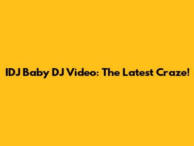IDJ Baby DJ Video: The Latest Craze!
