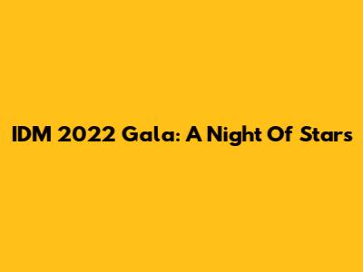 IDM 2022 Gala: A Night Of Stars