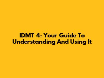 IDMT 4: Your Guide To Understanding And Using It