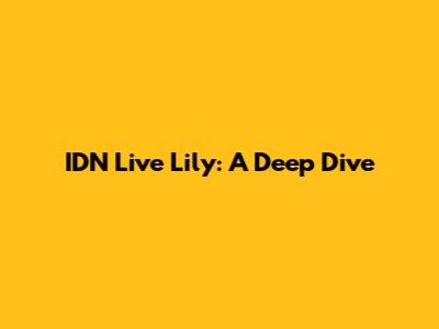 IDN Live Lily: A Deep Dive