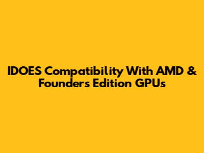 IDOES Compatibility With AMD & Founders Edition GPUs