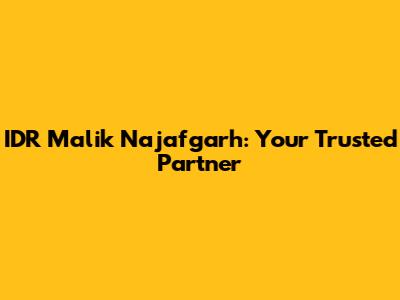 IDR Malik Najafgarh: Your Trusted Partner