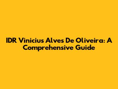IDR Vinicius Alves De Oliveira: A Comprehensive Guide
