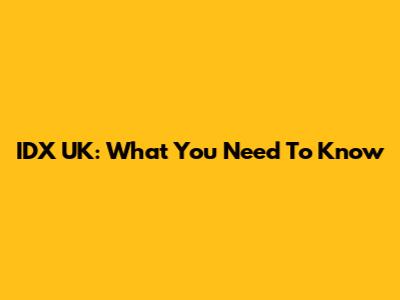 IDX UK: What You Need To Know