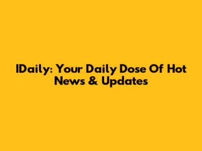IDaily: Your Daily Dose Of Hot News & Updates