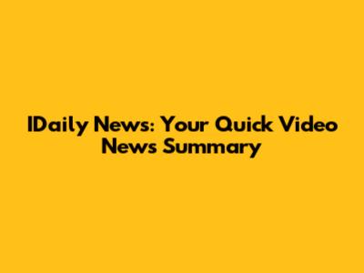 IDaily News: Your Quick Video News Summary