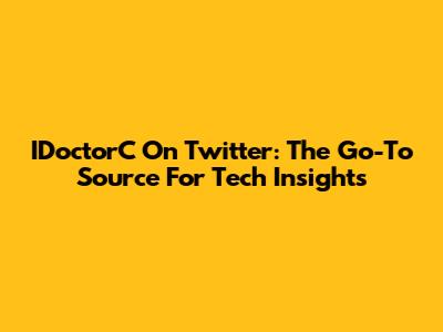 IDoctorC On Twitter: The Go-To Source For Tech Insights