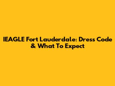 IEAGLE Fort Lauderdale: Dress Code & What To Expect