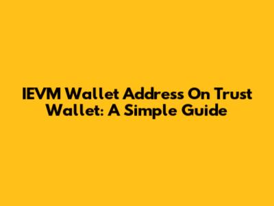 IEVM Wallet Address On Trust Wallet: A Simple Guide