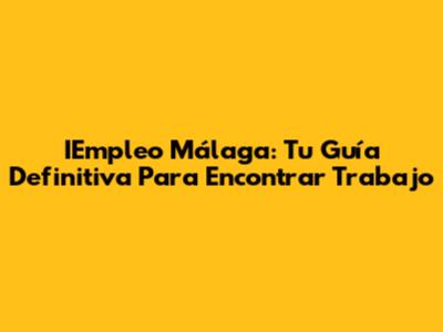 IEmpleo Málaga: Tu Guía Definitiva Para Encontrar Trabajo