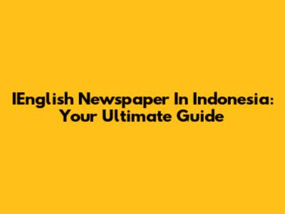IEnglish Newspaper In Indonesia: Your Ultimate Guide