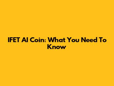 IFET AI Coin: What You Need To Know