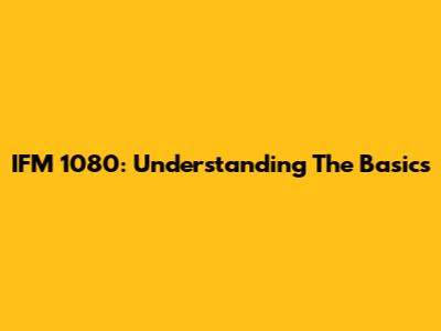 IFM 1080: Understanding The Basics